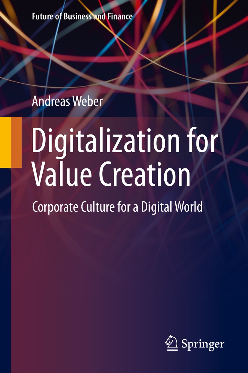 Titlebook: Digitalization for Value Creation; Corporate Culture fo Andreas Weber Book 2020 Springer Nature Switzerland AG 2020 Data driven services.Di Titlebook: Digitalization for Value Creation; Corporate Culture fo Andreas Weber Book 2020 Springer Nature Switzerland AG 2020 Data driven services.Di