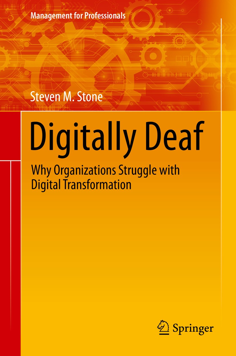 Titlebook: Digitally Deaf; Why Organizations St Steven M. Stone Book 2019 Springer Nature Switzerland AG 2019 Digital Transformation.Information Manag Titlebook: Digitally Deaf; Why Organizations St Steven M. Stone Book 2019 Springer Nature Switzerland AG 2019 Digital Transformation.Information Manag