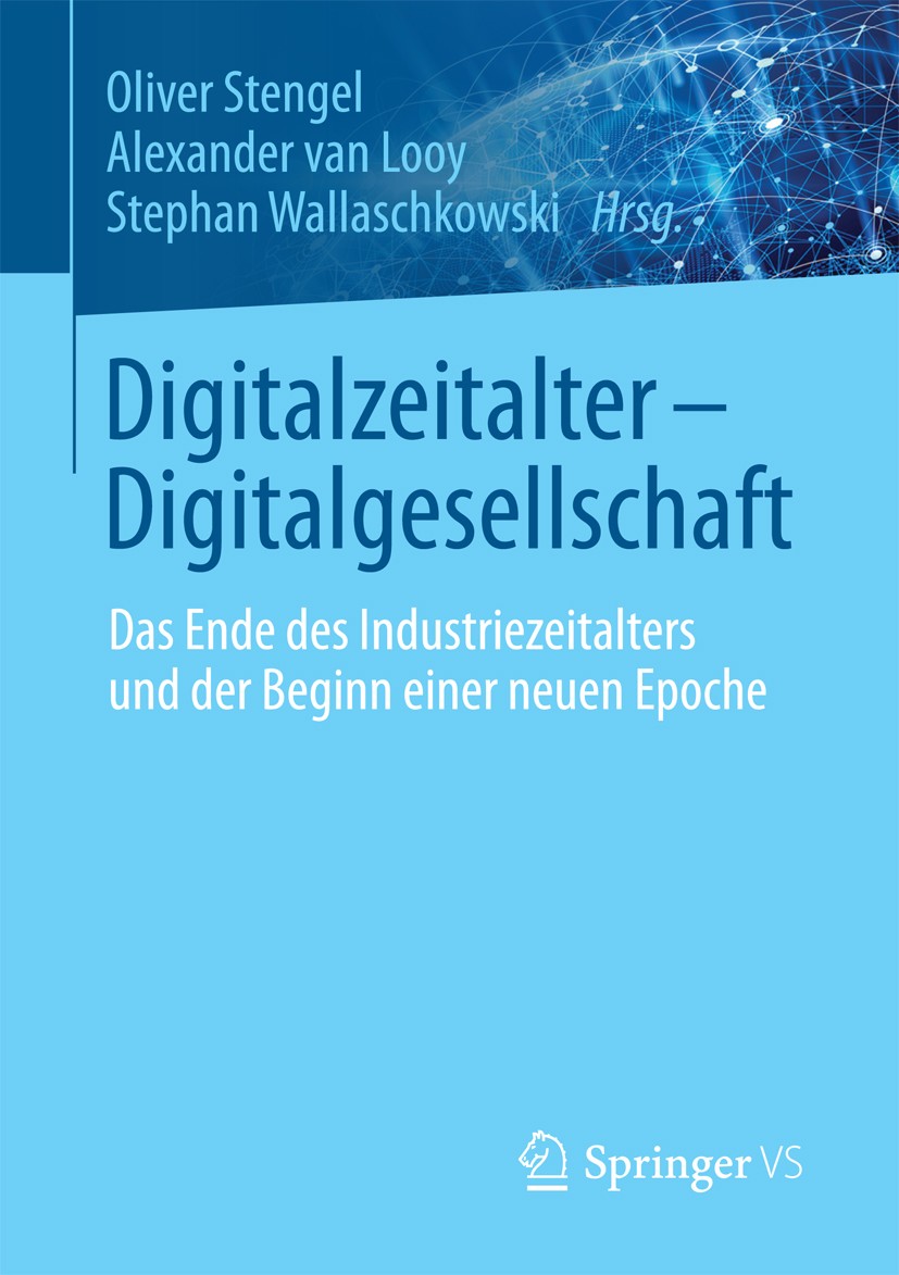 Titlebook: Digitalzeitalter - Digitalgesellschaft; Das Ende des Industr Oliver Stengel,Alexander van Looy,Stephan Wallasch Book 2017 Springer Fachmedi Titlebook: Digitalzeitalter - Digitalgesellschaft; Das Ende des Industr Oliver Stengel,Alexander van Looy,Stephan Wallasch Book 2017 Springer Fachmedi