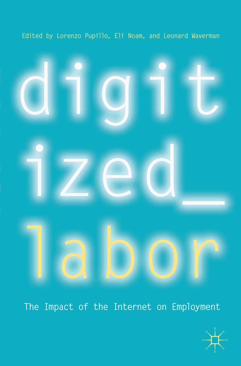 Titlebook: Digitized Labor; The Impact of the In Lorenzo Pupillo,Eli Noam,Leonard Waverman Book 2018 The Editor(s) (if applicable) and The Author(s) 2 Titlebook: Digitized Labor; The Impact of the In Lorenzo Pupillo,Eli Noam,Leonard Waverman Book 2018 The Editor(s) (if applicable) and The Author(s) 2