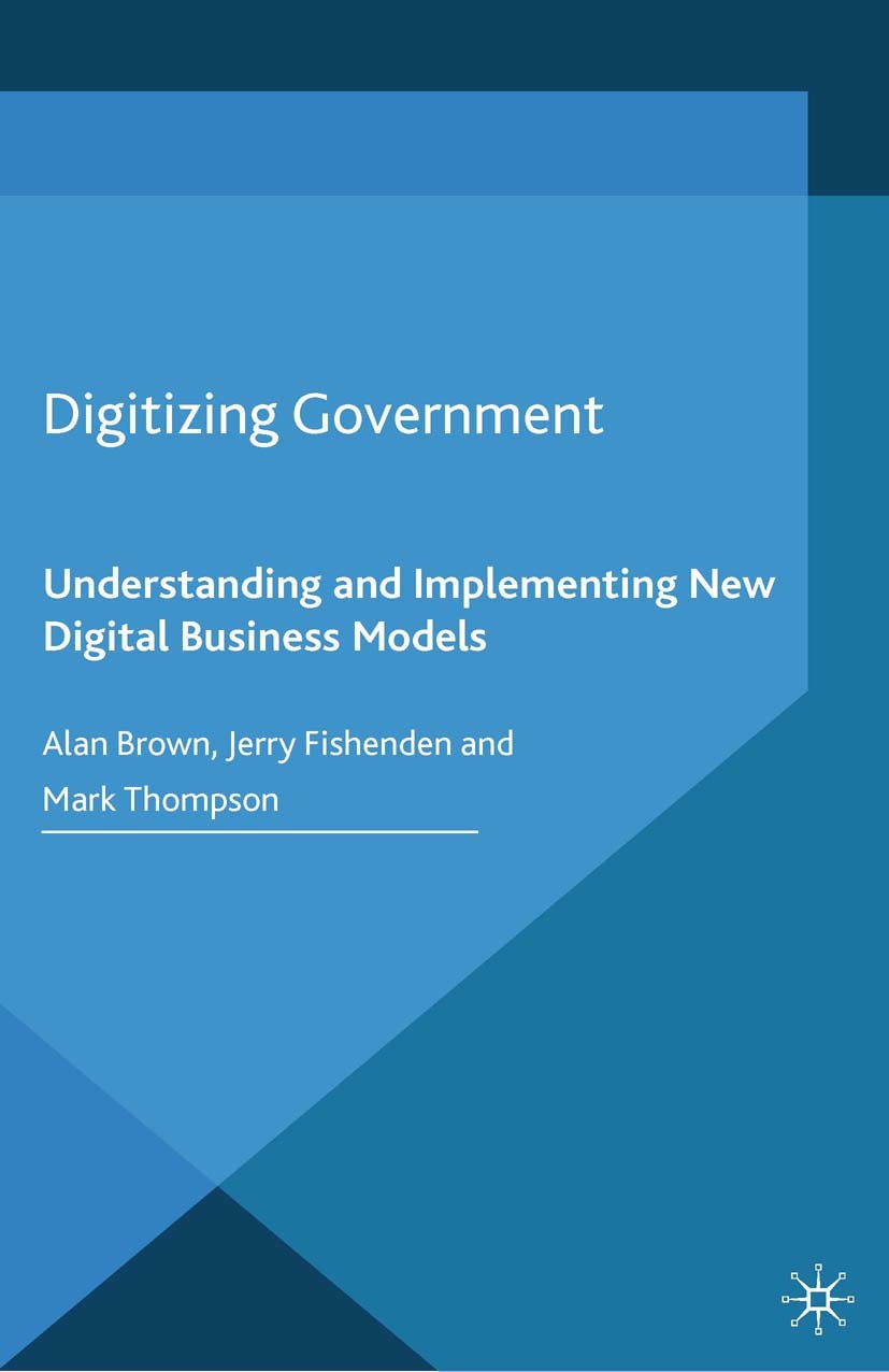 Titlebook: Digitizing Government; Understanding and Im Alan Brown,Jerry Fishenden,Mark Thompson Book 2014 Palgrave Macmillan, a division of Macmillan Titlebook: Digitizing Government; Understanding and Im Alan Brown,Jerry Fishenden,Mark Thompson Book 2014 Palgrave Macmillan, a division of Macmillan