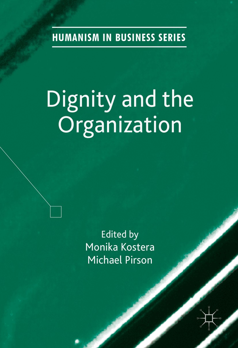 Titlebook: Dignity and the Organization; Monika Kostera,Michael Pirson Book 2017 The Editor(s) (if applicable) and The Author(s) 2017 humanistic.mana Titlebook: Dignity and the Organization; Monika Kostera,Michael Pirson Book 2017 The Editor(s) (if applicable) and The Author(s) 2017 humanistic.mana