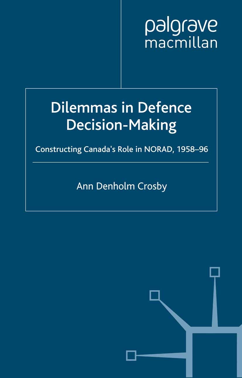 Titlebook: Dilemmas in Defence Decision-Making; Constructing Canada’ Anne Denholm Crosby Book 1998 Ann Denholm Crosby 1998 cold war.decision-making.go Titlebook: Dilemmas in Defence Decision-Making; Constructing Canada’ Anne Denholm Crosby Book 1998 Ann Denholm Crosby 1998 cold war.decision-making.go