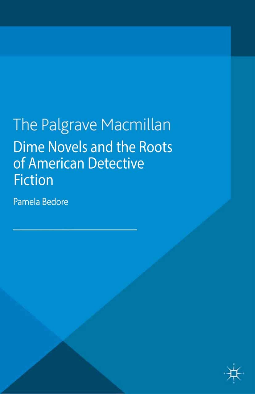Titlebook: Dime Novels and the Roots of American Detective Fiction; Pamela Bedore Book 2013 Palgrave Macmillan, a division of Macmillan Publishers Li Titlebook: Dime Novels and the Roots of American Detective Fiction; Pamela Bedore Book 2013 Palgrave Macmillan, a division of Macmillan Publishers Li