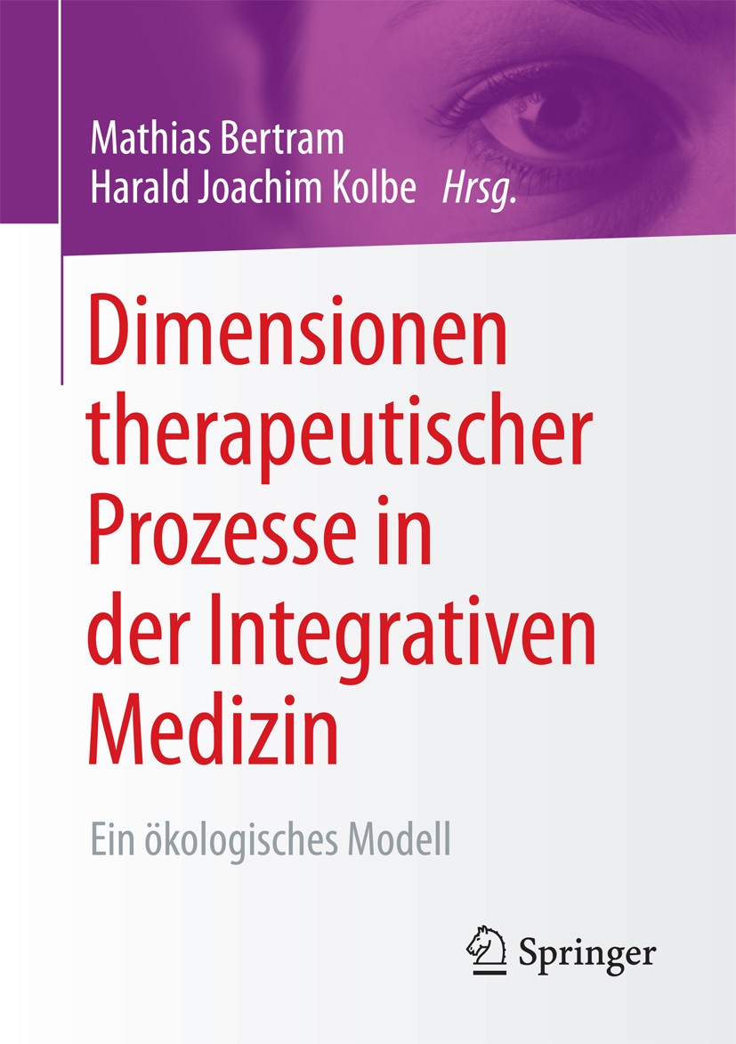 Titlebook: Dimensionen therapeutischer Prozesse in der Integrativen Medizin; Ein ökologisches Mod Mathias Bertram,Harald Joachim Kolbe Book 2016 Sprin Titlebook: Dimensionen therapeutischer Prozesse in der Integrativen Medizin; Ein ökologisches Mod Mathias Bertram,Harald Joachim Kolbe Book 2016 Sprin
