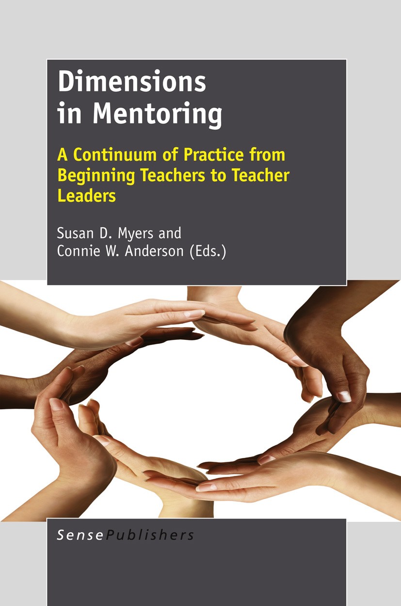 Titlebook: Dimensions in Mentoring; A Continuum of Pract Susan D. Myers,Connie W. Anderson Book 2012 SensePublishers 2012 K-12.teacher education Titlebook: Dimensions in Mentoring; A Continuum of Pract Susan D. Myers,Connie W. Anderson Book 2012 SensePublishers 2012 K-12.teacher education