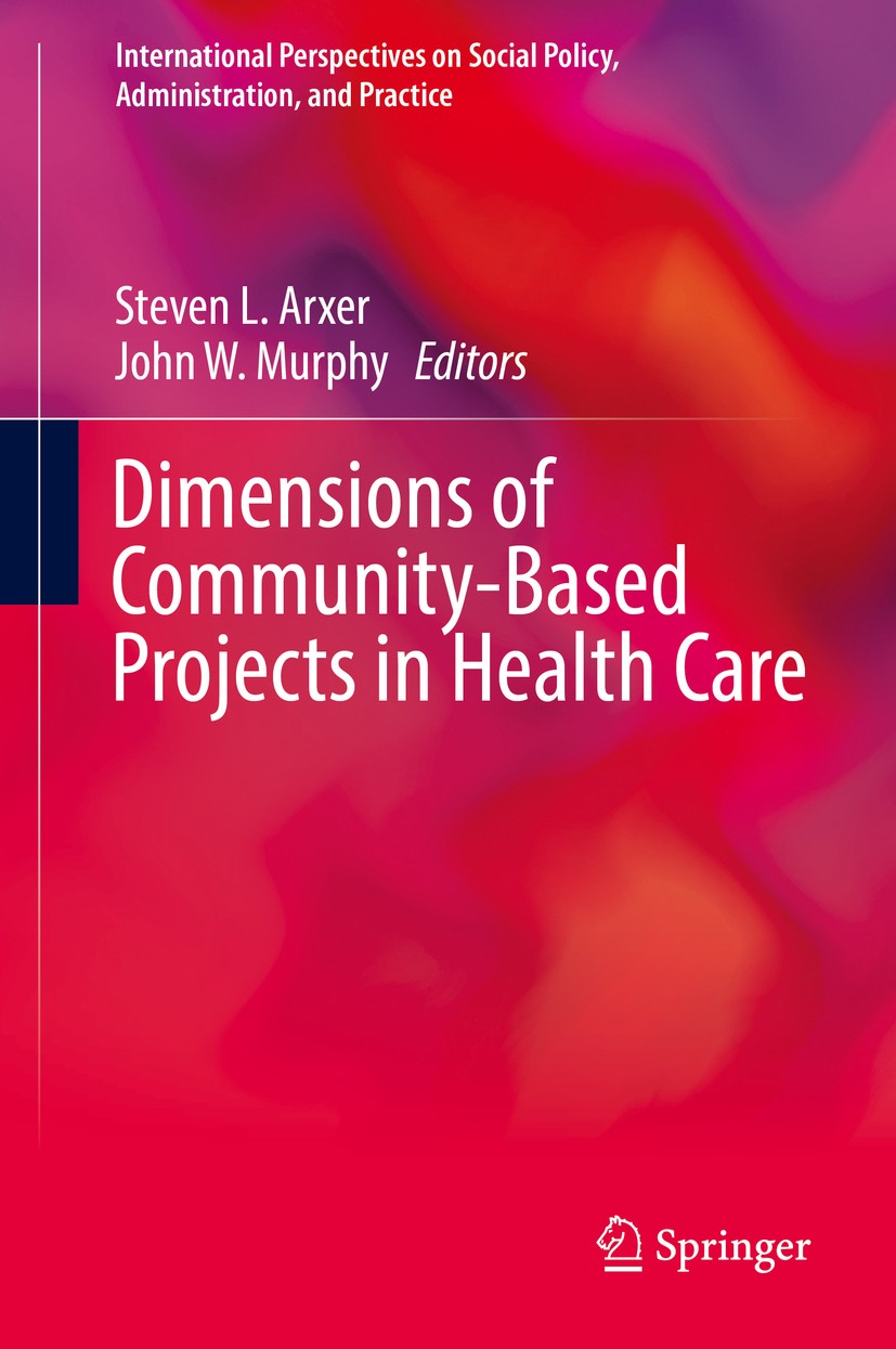 Titlebook: Dimensions of Community-Based Projects in Health Care; Steven L. Arxer,John W. Murphy Book 2018 Springer International Publishing AG 2018 Titlebook: Dimensions of Community-Based Projects in Health Care; Steven L. Arxer,John W. Murphy Book 2018 Springer International Publishing AG 2018