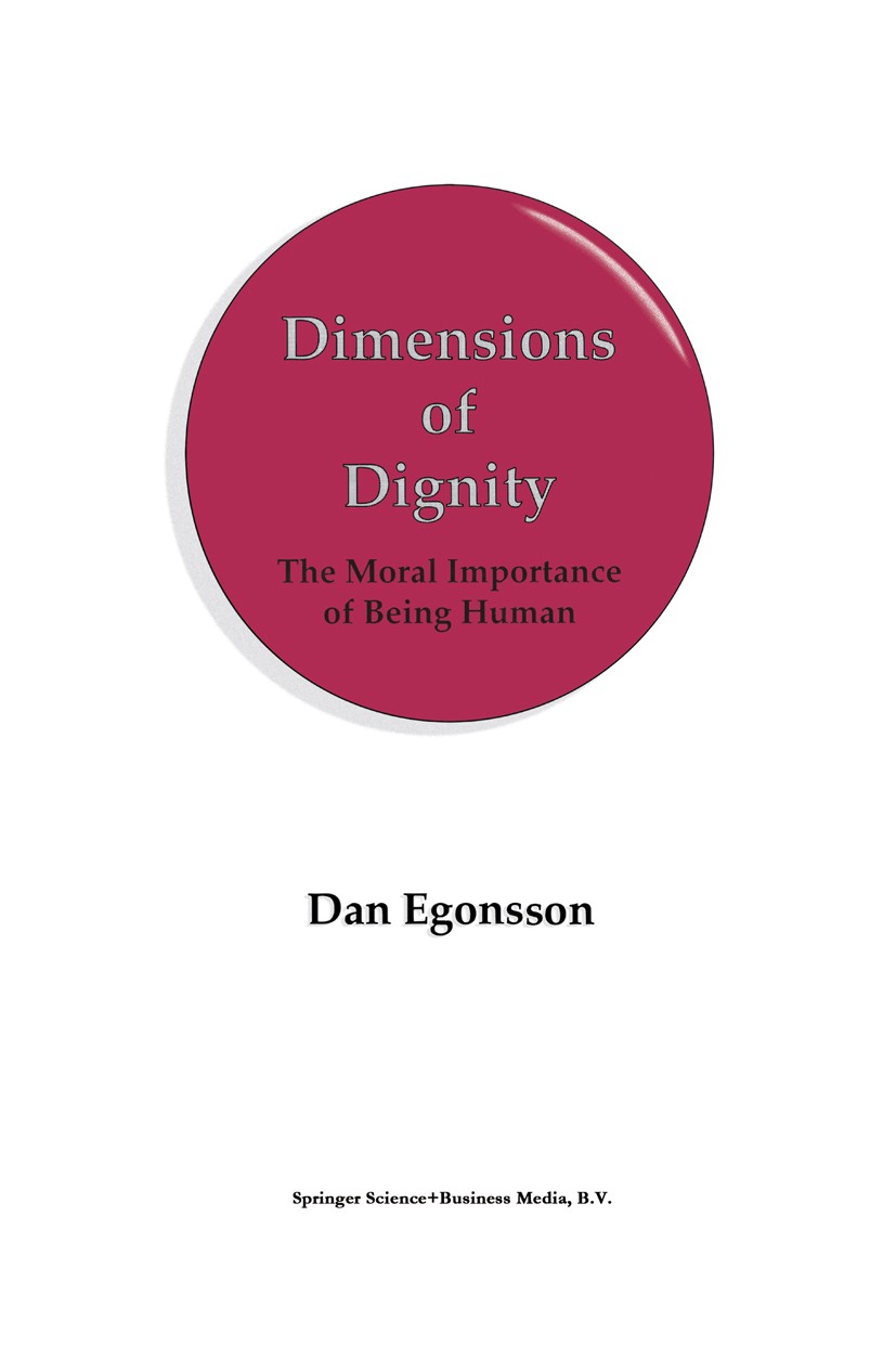 Titlebook: Dimensions of Dignity; The Moral Importance Dan Egonsson Book 1998 Springer Science+Business Media Dordrecht 1998 Pet.enology.ethics.human Titlebook: Dimensions of Dignity; The Moral Importance Dan Egonsson Book 1998 Springer Science+Business Media Dordrecht 1998 Pet.enology.ethics.human