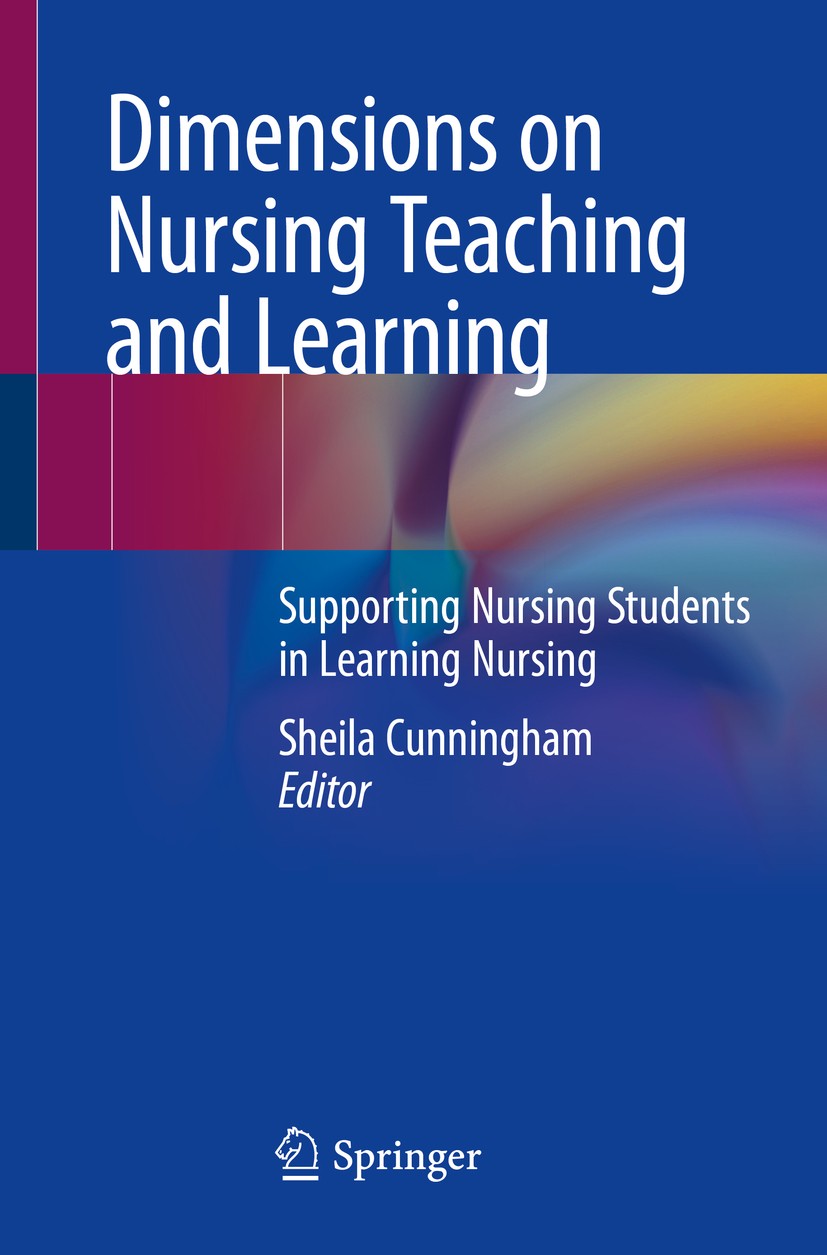 Titlebook: Dimensions on Nursing Teaching and Learning; Supporting Nursing S Sheila Cunningham Book 2020 Springer Nature Switzerland AG 2020 Nurse edu Titlebook: Dimensions on Nursing Teaching and Learning; Supporting Nursing S Sheila Cunningham Book 2020 Springer Nature Switzerland AG 2020 Nurse edu