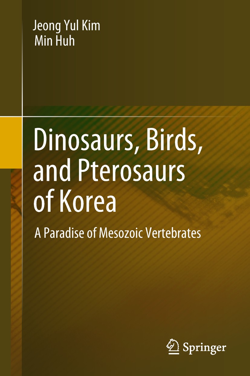 Titlebook: Dinosaurs, Birds, and Pterosaurs of Korea; A Paradise of Mesozo Jeong Yul Kim,Min Huh Book 2018 Springer Nature Singapore Pte Ltd. 2018 Kor Titlebook: Dinosaurs, Birds, and Pterosaurs of Korea; A Paradise of Mesozo Jeong Yul Kim,Min Huh Book 2018 Springer Nature Singapore Pte Ltd. 2018 Kor