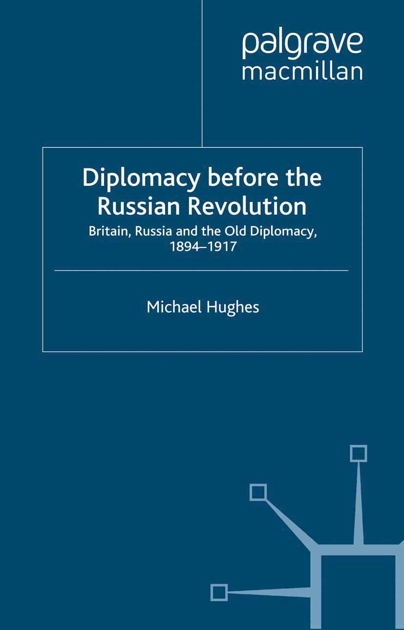 Titlebook: Diplomacy Before the Russian Revolution; Britain, Russia and Michael Hughes Book 2000 Palgrave Macmillan, a division of Macmillan Publishe Titlebook: Diplomacy Before the Russian Revolution; Britain, Russia and Michael Hughes Book 2000 Palgrave Macmillan, a division of Macmillan Publishe