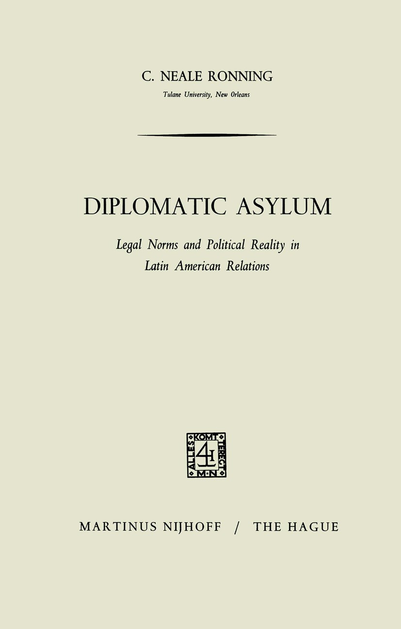 Titlebook: Diplomatic Asylum; Legal Norms and Poli C. Neale Ronning Book 1965 Martinus Nijhoff, The Hague, Netherlands 1965 Institution.development.la Titlebook: Diplomatic Asylum; Legal Norms and Poli C. Neale Ronning Book 1965 Martinus Nijhoff, The Hague, Netherlands 1965 Institution.development.la