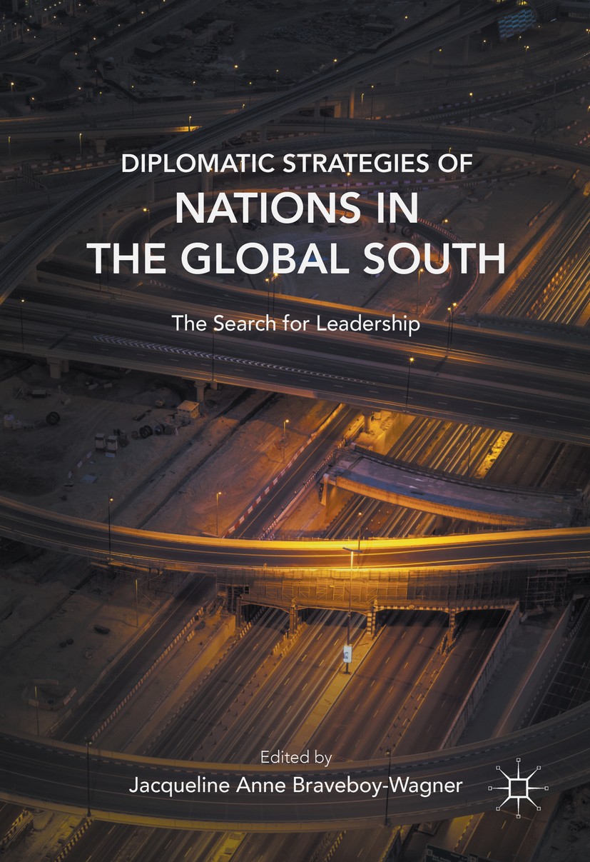 Titlebook: Diplomatic Strategies of Nations in the Global South; The Search for Leade Jacqueline Braveboy-Wagner Book 20161st edition The Editor(s) (i Titlebook: Diplomatic Strategies of Nations in the Global South; The Search for Leade Jacqueline Braveboy-Wagner Book 20161st edition The Editor(s) (i