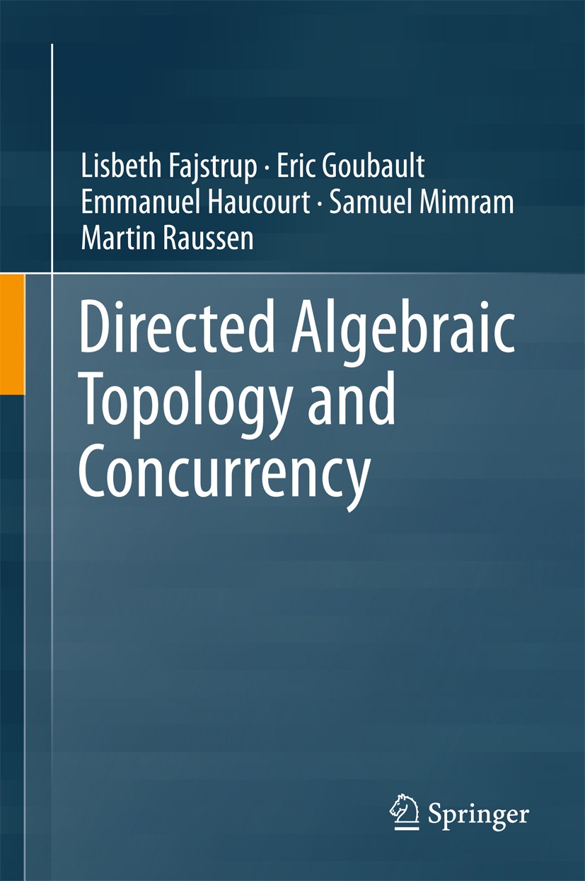Titlebook: Directed Algebraic Topology and Concurrency; Lisbeth Fajstrup,Eric Goubault,Martin Raussen Book 2016 Springer International Publishing Swi Titlebook: Directed Algebraic Topology and Concurrency; Lisbeth Fajstrup,Eric Goubault,Martin Raussen Book 2016 Springer International Publishing Swi