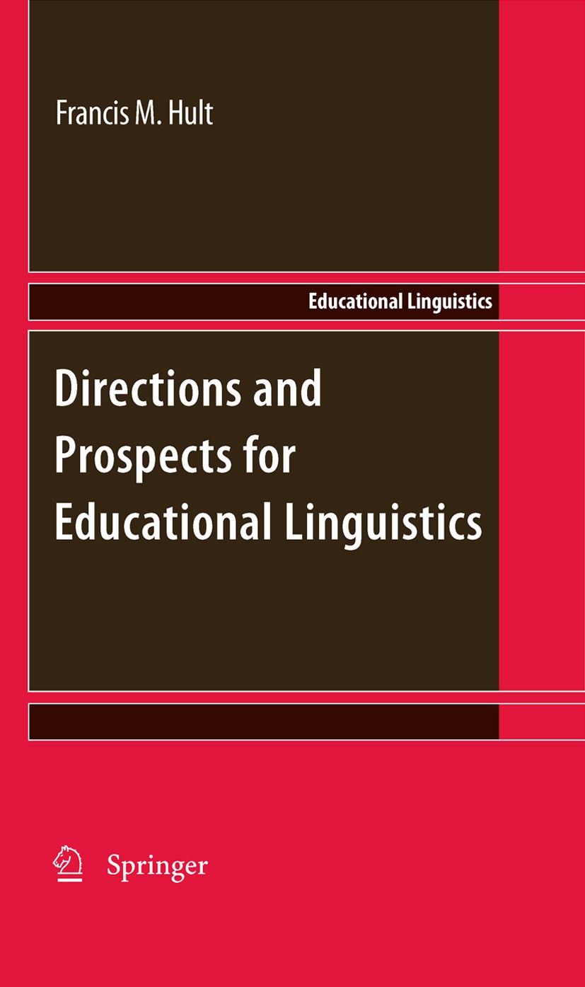 Titlebook: Directions and Prospects for Educational Linguistics; Francis M. Hult Book 2010 The Editor(s) (if applicable) and The Author(s) 2010 Appli Titlebook: Directions and Prospects for Educational Linguistics; Francis M. Hult Book 2010 The Editor(s) (if applicable) and The Author(s) 2010 Appli