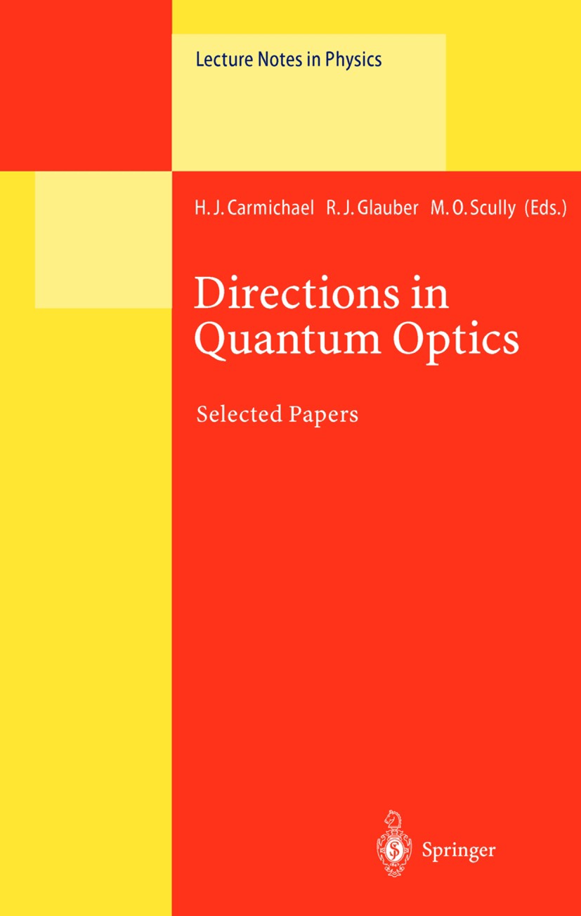 Titlebook: Directions in Quantum Optics; A Collection of Pape Howard J. Carmichael,Roy J. Glauber,Marlan O. Scul Conference proceedings 2001 Springer- Titlebook: Directions in Quantum Optics; A Collection of Pape Howard J. Carmichael,Roy J. Glauber,Marlan O. Scul Conference proceedings 2001 Springer-