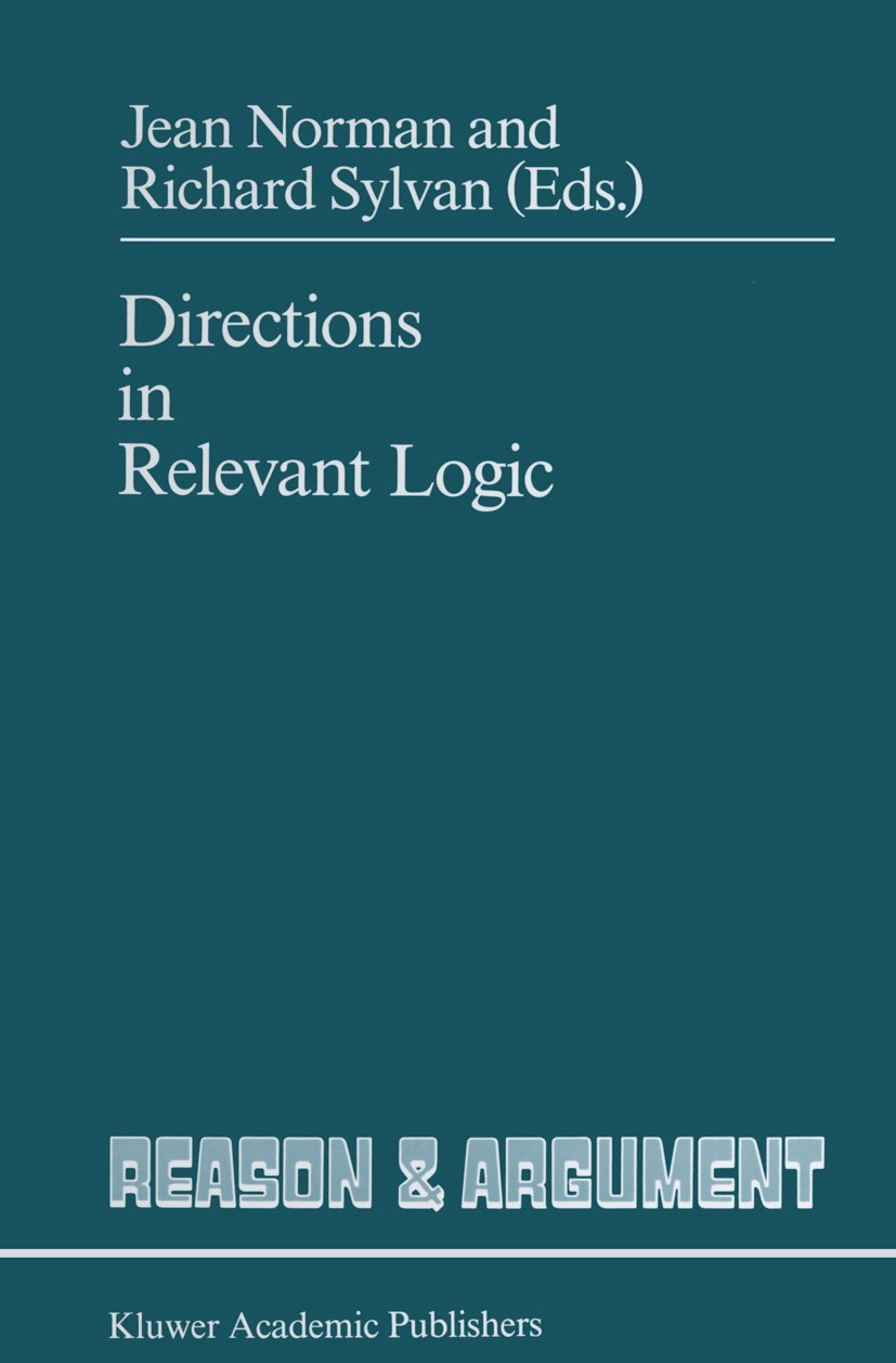 Titlebook: Directions in Relevant Logic; Jean Norman,Richard Sylvan Book 1989 Kluwer Academic Publishers 1989 15th century.Enzo Paci.Gottfried Wilhel Titlebook: Directions in Relevant Logic; Jean Norman,Richard Sylvan Book 1989 Kluwer Academic Publishers 1989 15th century.Enzo Paci.Gottfried Wilhel