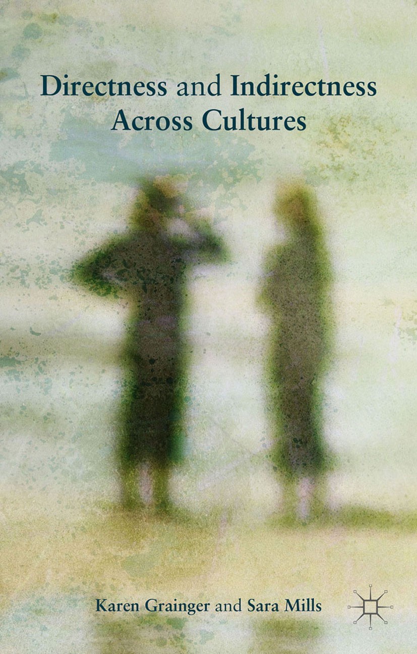 Titlebook: Directness and Indirectness Across Cultures; Karen Grainger,Sara Mills Book 2016 The Editor(s) (if applicable) and The Author(s) 2016 Dire Titlebook: Directness and Indirectness Across Cultures; Karen Grainger,Sara Mills Book 2016 The Editor(s) (if applicable) and The Author(s) 2016 Dire