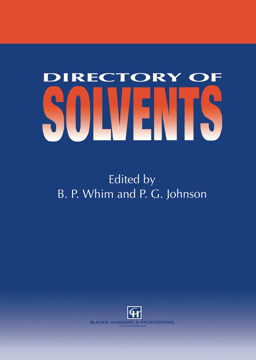 Titlebook: Directory of Solvents; B. P. Whim,P. G. Johnson Book 1996 Chapman & Hall 1996 Toxicology.chemistry.compounds.pharmaceuticals.pressure.solv Titlebook: Directory of Solvents; B. P. Whim,P. G. Johnson Book 1996 Chapman & Hall 1996 Toxicology.chemistry.compounds.pharmaceuticals.pressure.solv