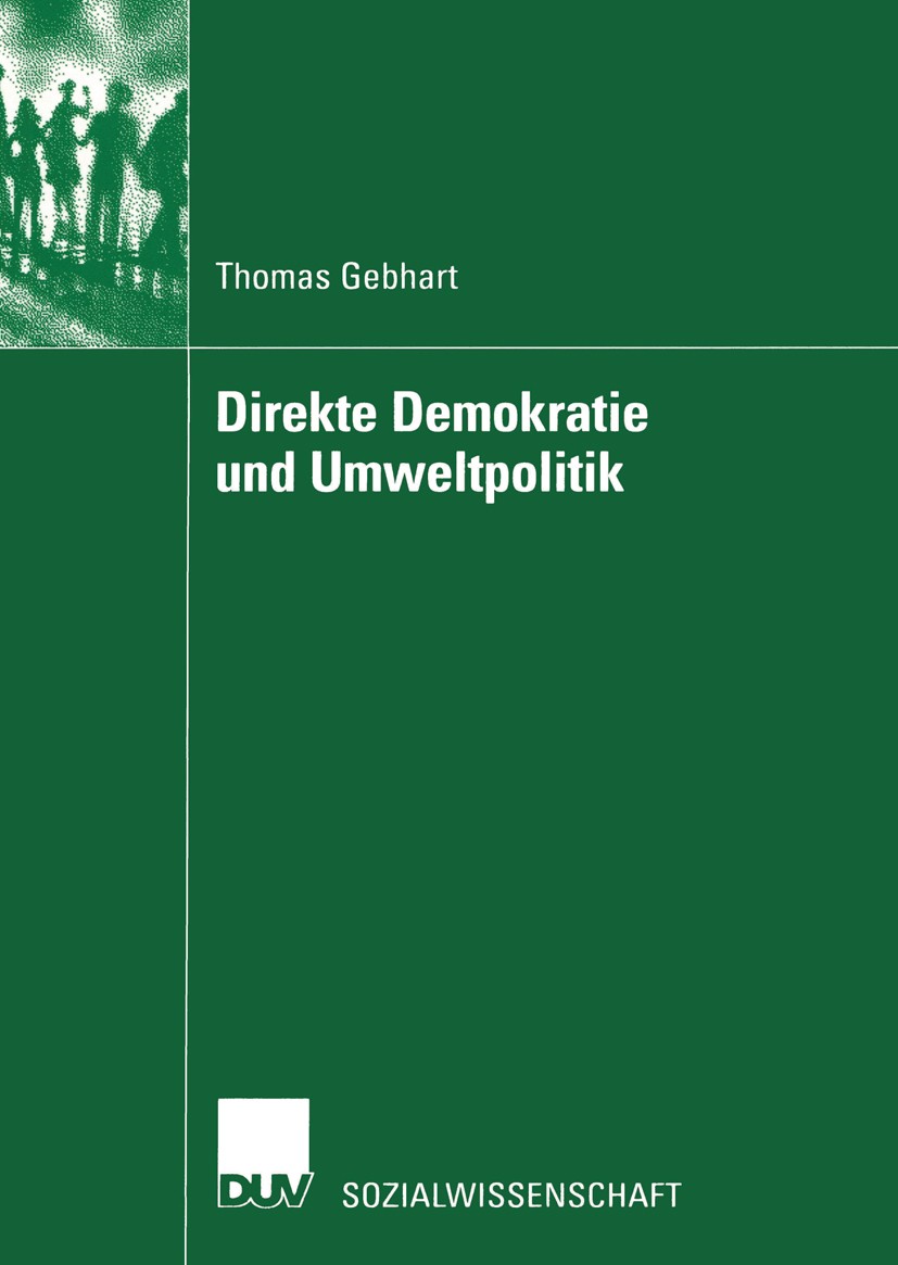 Titlebook: Direkte Demokratie und Umweltpolitik; Thomas Gebhart Book 2002 Deutscher Universitäts-Verlag GmbH, Wiesbaden 2002 Demokratie.Partizipation Titlebook: Direkte Demokratie und Umweltpolitik; Thomas Gebhart Book 2002 Deutscher Universitäts-Verlag GmbH, Wiesbaden 2002 Demokratie.Partizipation