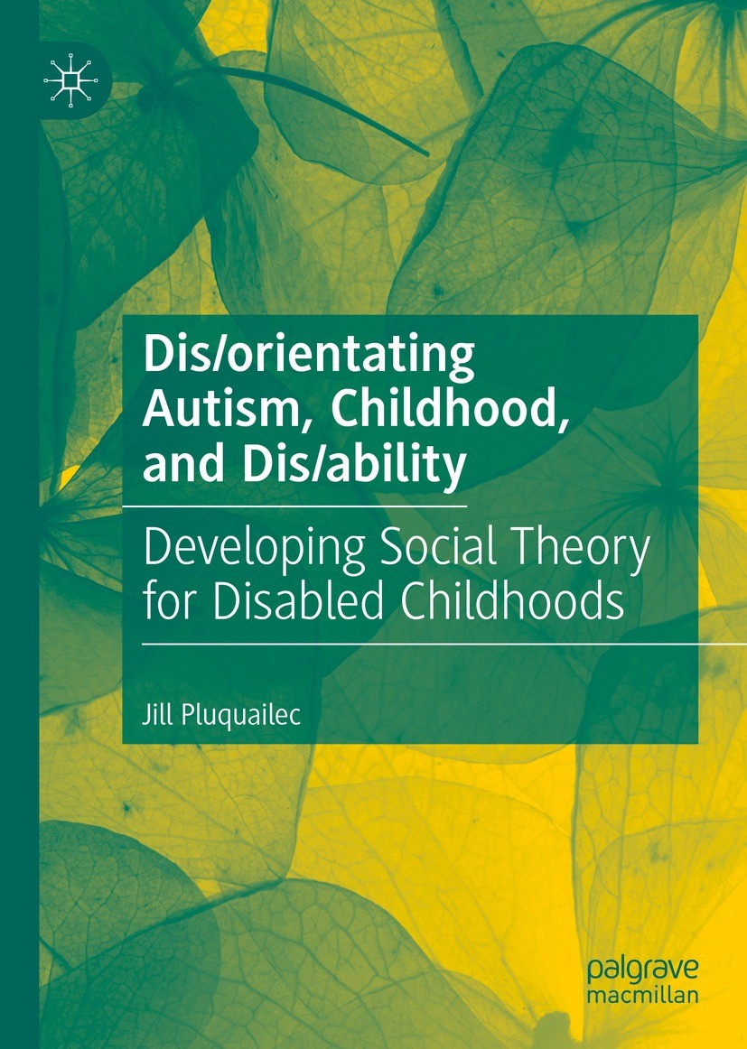 Titlebook: Dis/orientating Autism, Childhood, and Dis/ability; Developing Social Th Jill Pluquailec Book 2022 The Editor(s) (if applicable) and The Au Titlebook: Dis/orientating Autism, Childhood, and Dis/ability; Developing Social Th Jill Pluquailec Book 2022 The Editor(s) (if applicable) and The Au
