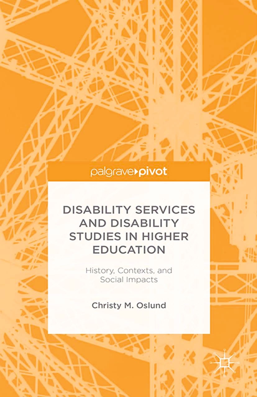 Titlebook: Disability Services and Disability Studies in Higher Education: History, Contexts, and Social Impact; Christy M. Oslund Book 2015 Christy Titlebook: Disability Services and Disability Studies in Higher Education: History, Contexts, and Social Impact; Christy M. Oslund Book 2015 Christy