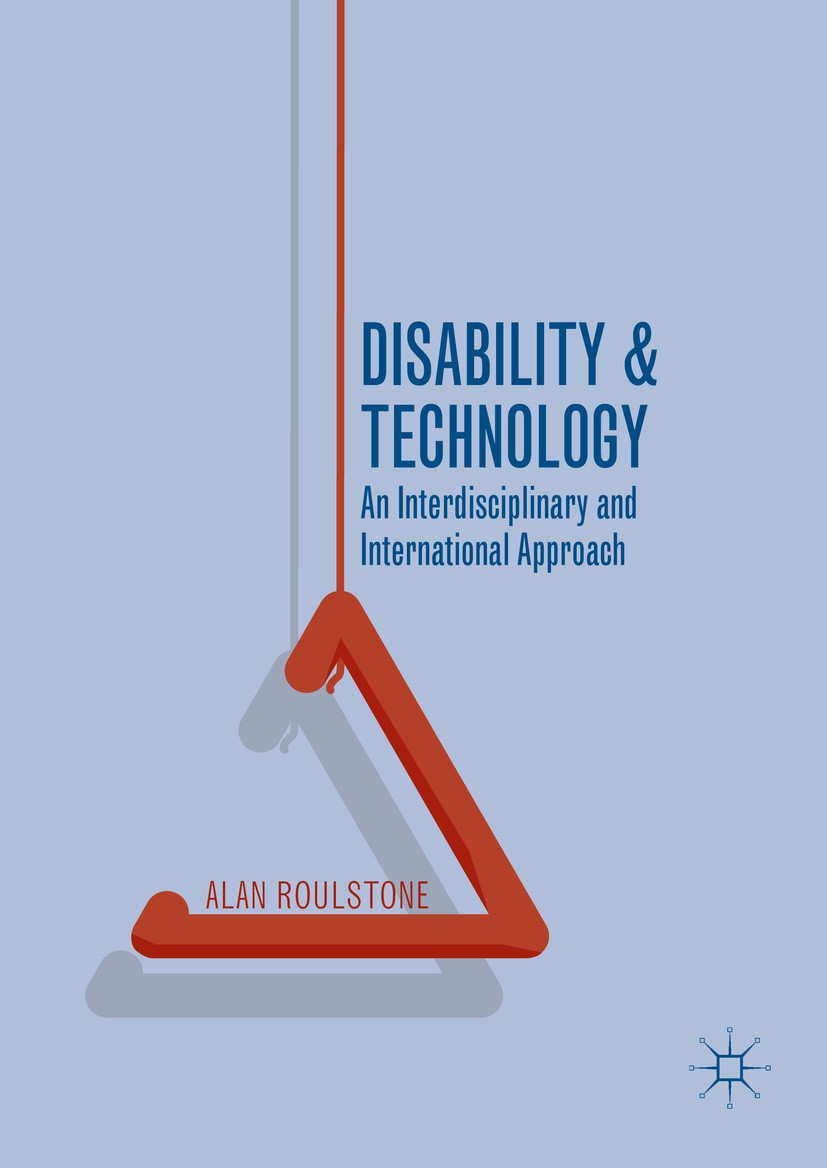 Titlebook: Disability and Technology; An Interdisciplinary Alan Roulstone Book 2016 The Editor(s) (if applicable) and The Author(s) 2016 Disability st Titlebook: Disability and Technology; An Interdisciplinary Alan Roulstone Book 2016 The Editor(s) (if applicable) and The Author(s) 2016 Disability st