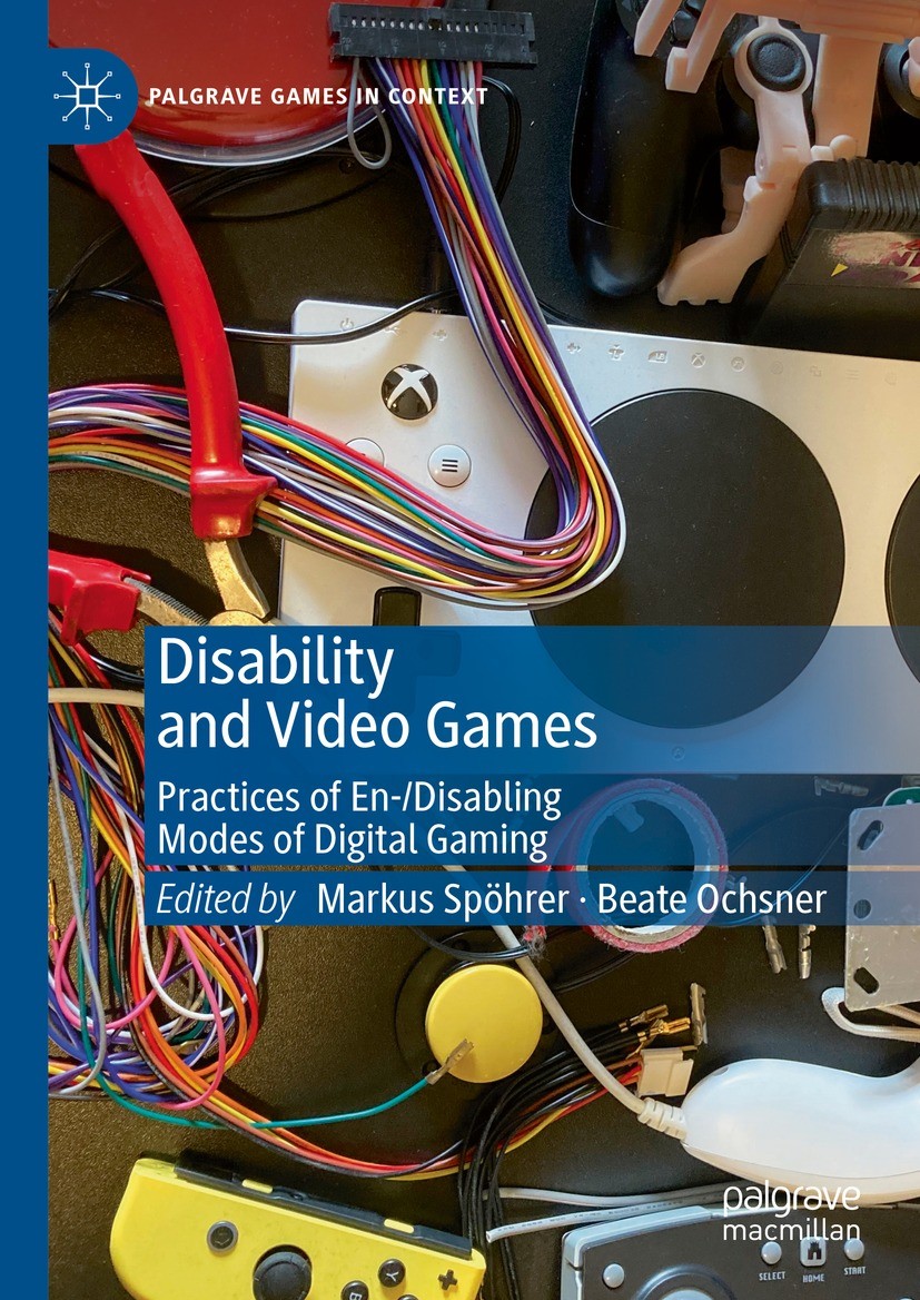 Titlebook: Disability and Video Games; Practices of En-/Dis Markus Spöhrer,Beate Ochsner Book 2024 The Editor(s) (if applicable) and The Author(s), un Titlebook: Disability and Video Games; Practices of En-/Dis Markus Spöhrer,Beate Ochsner Book 2024 The Editor(s) (if applicable) and The Author(s), un