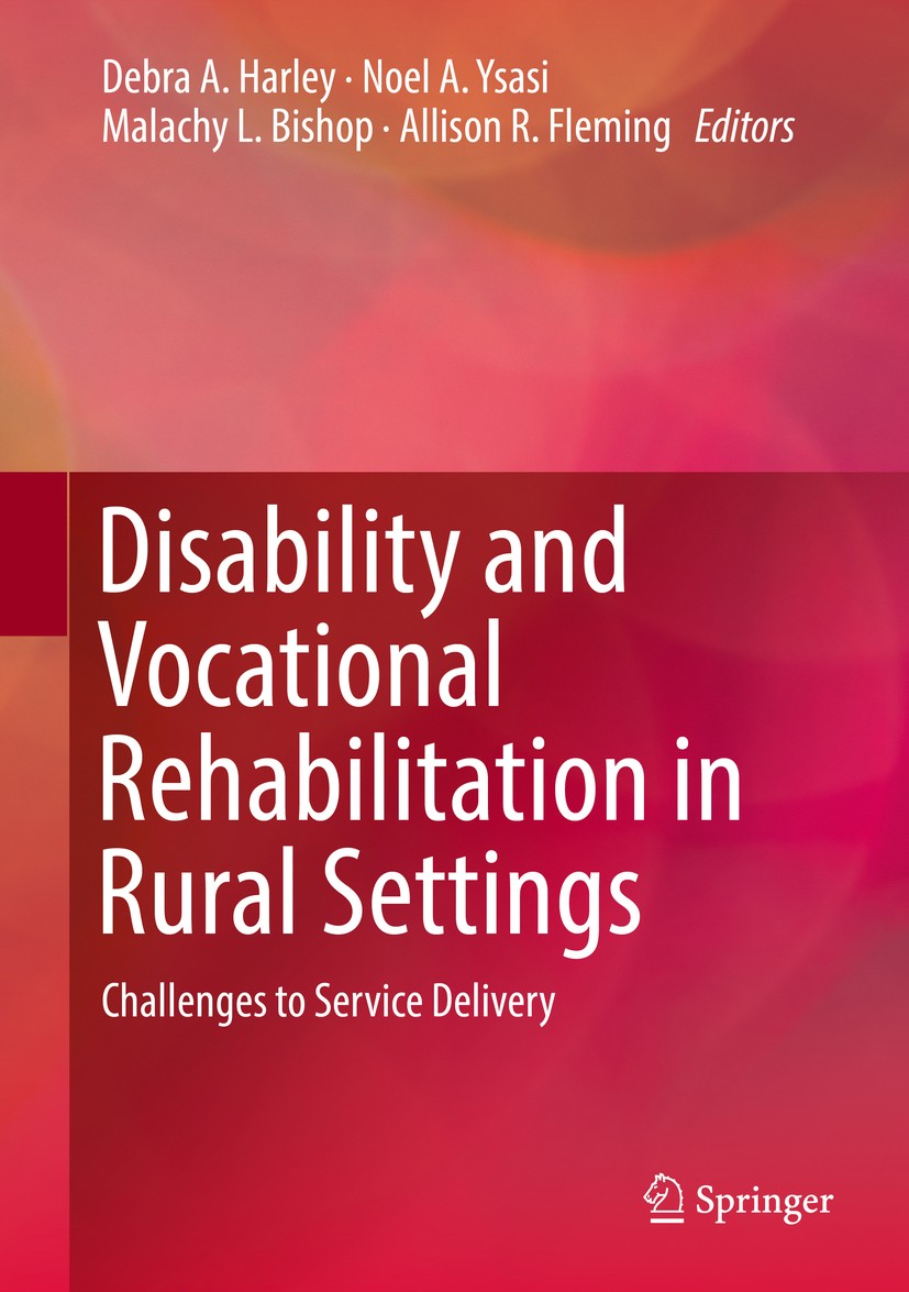 Titlebook: Disability and Vocational Rehabilitation in Rural Settings; Challenges to Servic Debra A. Harley,Noel A. Ysasi,Allison R. Fleming Textbook Titlebook: Disability and Vocational Rehabilitation in Rural Settings; Challenges to Servic Debra A. Harley,Noel A. Ysasi,Allison R. Fleming Textbook