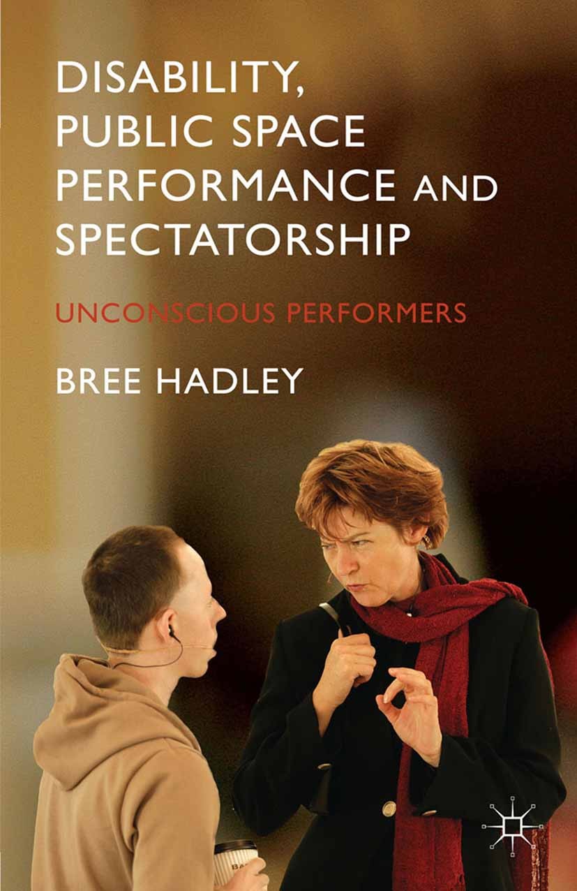 Titlebook: Disability, Public Space Performance and Spectatorship; Unconscious Performe Bree Hadley Book 2014 Palgrave Macmillan, a division of Macmil Titlebook: Disability, Public Space Performance and Spectatorship; Unconscious Performe Bree Hadley Book 2014 Palgrave Macmillan, a division of Macmil