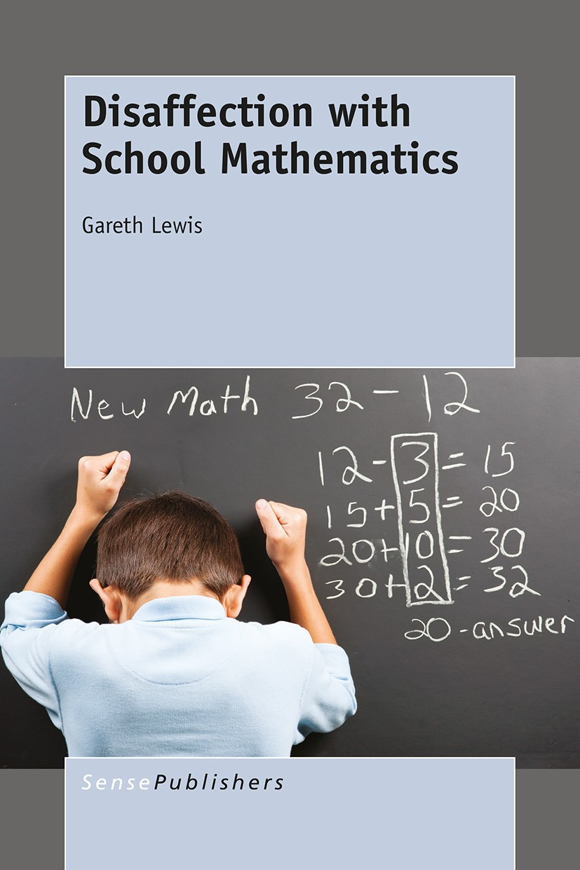 Titlebook: Disaffection with School Mathematics; Gareth Lewis Book 2016 SensePublishers-Rotterdam, The Netherlands 2016 Mathematics.Education.Disaffe Titlebook: Disaffection with School Mathematics; Gareth Lewis Book 2016 SensePublishers-Rotterdam, The Netherlands 2016 Mathematics.Education.Disaffe