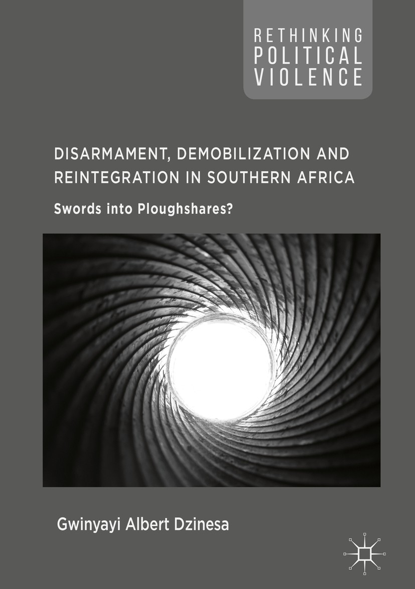 Titlebook: Disarmament, Demobilization and Reintegration in Southern Africa; Swords into Ploughsh Gwinyayi Albert Dzinesa Book 2017 The Editor(s) (if Titlebook: Disarmament, Demobilization and Reintegration in Southern Africa; Swords into Ploughsh Gwinyayi Albert Dzinesa Book 2017 The Editor(s) (if
