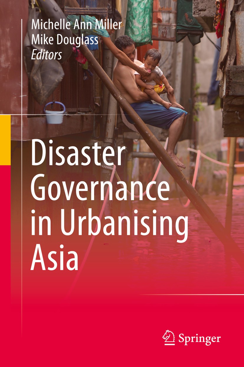 Titlebook: Disaster Governance in Urbanising Asia; Michelle Ann Miller,Mike Douglass Book 2016 Springer Science+Business Media Singapore 2016 Disaste Titlebook: Disaster Governance in Urbanising Asia; Michelle Ann Miller,Mike Douglass Book 2016 Springer Science+Business Media Singapore 2016 Disaste