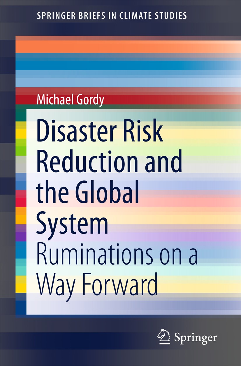 Titlebook: Disaster Risk Reduction and the Global System; Ruminations on a Way Michael Gordy Book 2016 The Author(s) 2016 Holistic analysis of natural Titlebook: Disaster Risk Reduction and the Global System; Ruminations on a Way Michael Gordy Book 2016 The Author(s) 2016 Holistic analysis of natural
