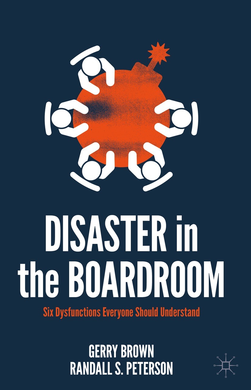Titlebook: Disaster in the Boardroom; Six Dysfunctions Eve Gerry Brown,Randall S. Peterson Book 2022 The Editor(s) (if applicable) and The Author(s), Titlebook: Disaster in the Boardroom; Six Dysfunctions Eve Gerry Brown,Randall S. Peterson Book 2022 The Editor(s) (if applicable) and The Author(s),