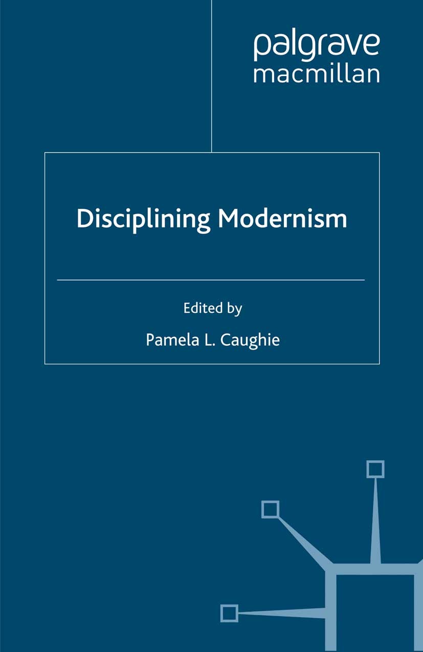 Titlebook: Disciplining Modernism; Pamela L. Caughie (Professor and Graduate Program Book 2009 Palgrave Macmillan, a division of Macmillan Publisher Titlebook: Disciplining Modernism; Pamela L. Caughie (Professor and Graduate Program Book 2009 Palgrave Macmillan, a division of Macmillan Publisher