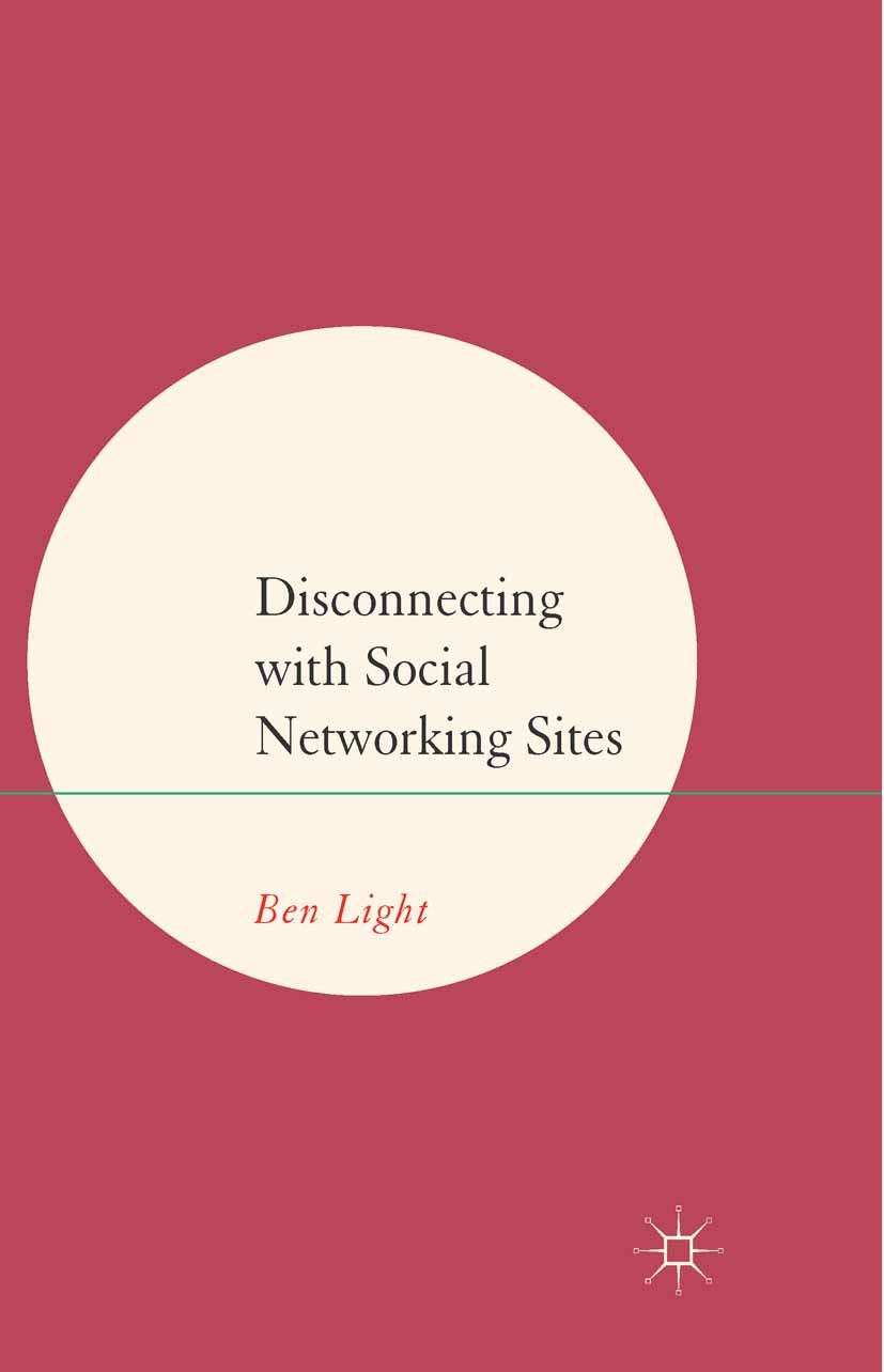 Titlebook: Disconnecting with Social Networking Sites; Ben Light Book 2014 Palgrave Macmillan, a division of Macmillan Publishers Limited 2014 health Titlebook: Disconnecting with Social Networking Sites; Ben Light Book 2014 Palgrave Macmillan, a division of Macmillan Publishers Limited 2014 health