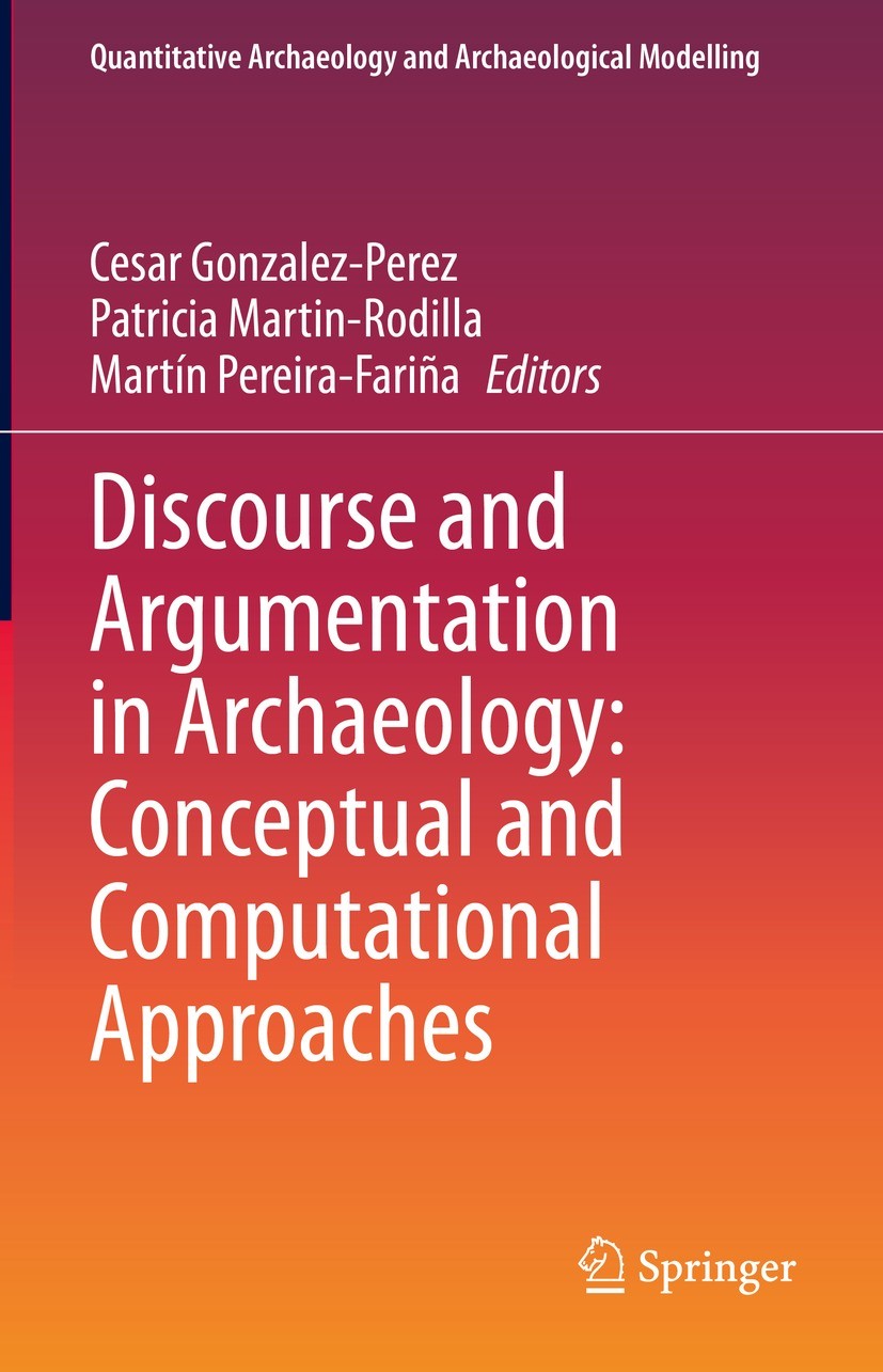 Titlebook: Discourse and Argumentation in Archaeology: Conceptual and Computational Approaches; Cesar Gonzalez-Perez,Patricia Martin-Rodilla,Martí Bo Titlebook: Discourse and Argumentation in Archaeology: Conceptual and Computational Approaches; Cesar Gonzalez-Perez,Patricia Martin-Rodilla,Martí Bo