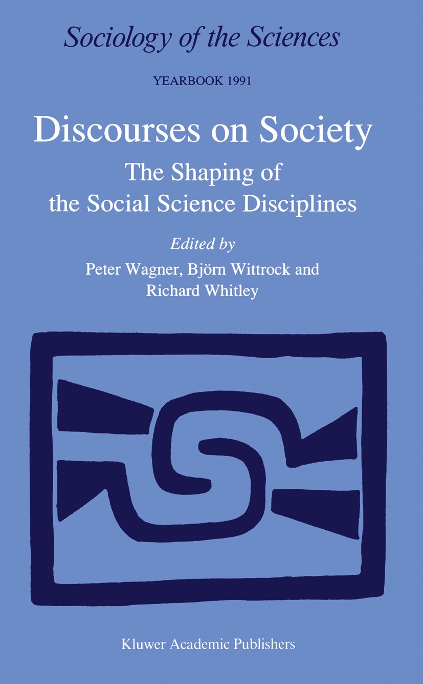 Titlebook: Discourses on Society; The Shaping of the S Peter Wagner,Björn Wittrock,Richard Whitley Book 1991 Springer Science+Business Media Dordrecht Titlebook: Discourses on Society; The Shaping of the S Peter Wagner,Björn Wittrock,Richard Whitley Book 1991 Springer Science+Business Media Dordrecht