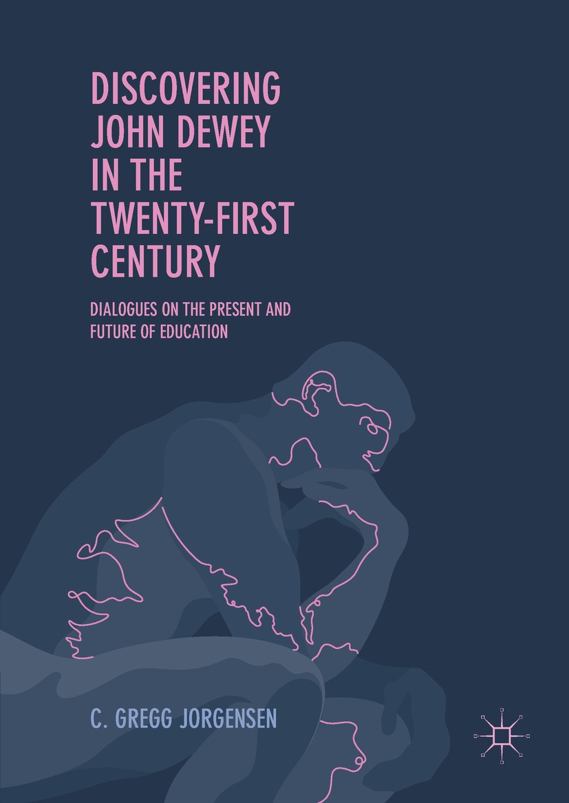 Titlebook: Discovering John Dewey in the Twenty-First Century; Dialogues on the Pre C. Gregg Jorgensen Book 2017 The Editor(s) (if applicable) and The Titlebook: Discovering John Dewey in the Twenty-First Century; Dialogues on the Pre C. Gregg Jorgensen Book 2017 The Editor(s) (if applicable) and The