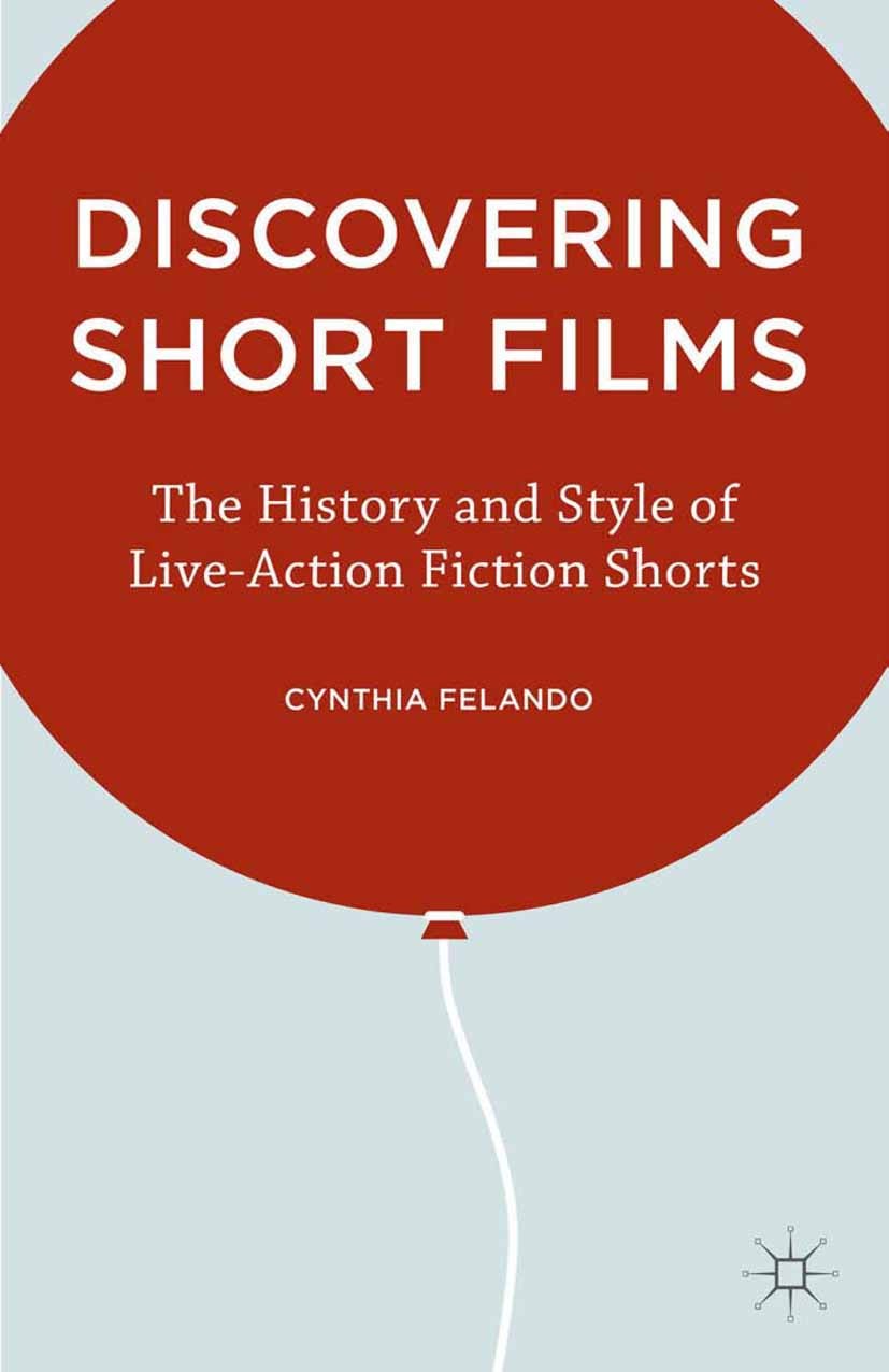 Titlebook: Discovering Short Films; The History and Styl Cynthia Felando Book 2015 Palgrave Macmillan, a division of Nature America Inc. 2015 Short fi Titlebook: Discovering Short Films; The History and Styl Cynthia Felando Book 2015 Palgrave Macmillan, a division of Nature America Inc. 2015 Short fi