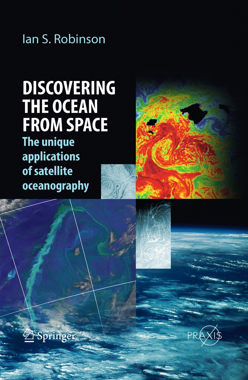 Titlebook: Discovering the Ocean from Space; The unique applicati Ian S. Robinson Book 2010 Springer-Verlag Berlin Heidelberg 2010 Coast.Ocean.Oceanog Titlebook: Discovering the Ocean from Space; The unique applicati Ian S. Robinson Book 2010 Springer-Verlag Berlin Heidelberg 2010 Coast.Ocean.Oceanog