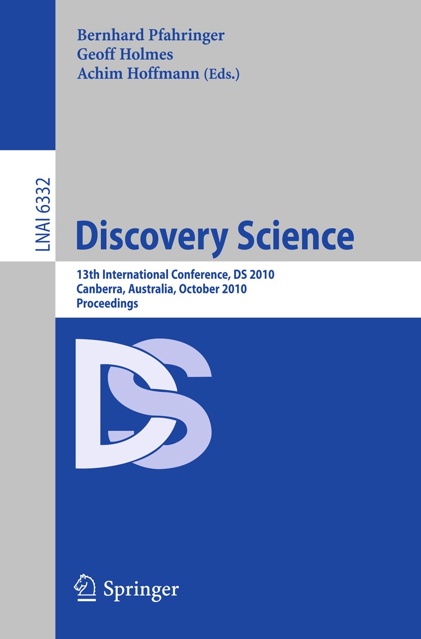 Titlebook: Discovery Science; 13th International C Bernhard Pfahringer,Geoff Holmes,Achim Hoffmann Conference proceedings 2010 Springer Berlin Heidelb Titlebook: Discovery Science; 13th International C Bernhard Pfahringer,Geoff Holmes,Achim Hoffmann Conference proceedings 2010 Springer Berlin Heidelb