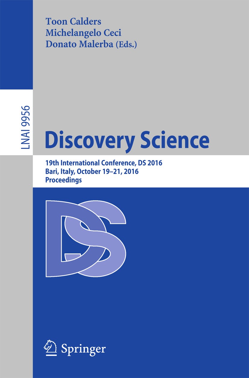 Titlebook: Discovery Science; 19th International C Toon Calders,Michelangelo Ceci,Donato Malerba Conference proceedings 2016 Springer International Pu Titlebook: Discovery Science; 19th International C Toon Calders,Michelangelo Ceci,Donato Malerba Conference proceedings 2016 Springer International Pu