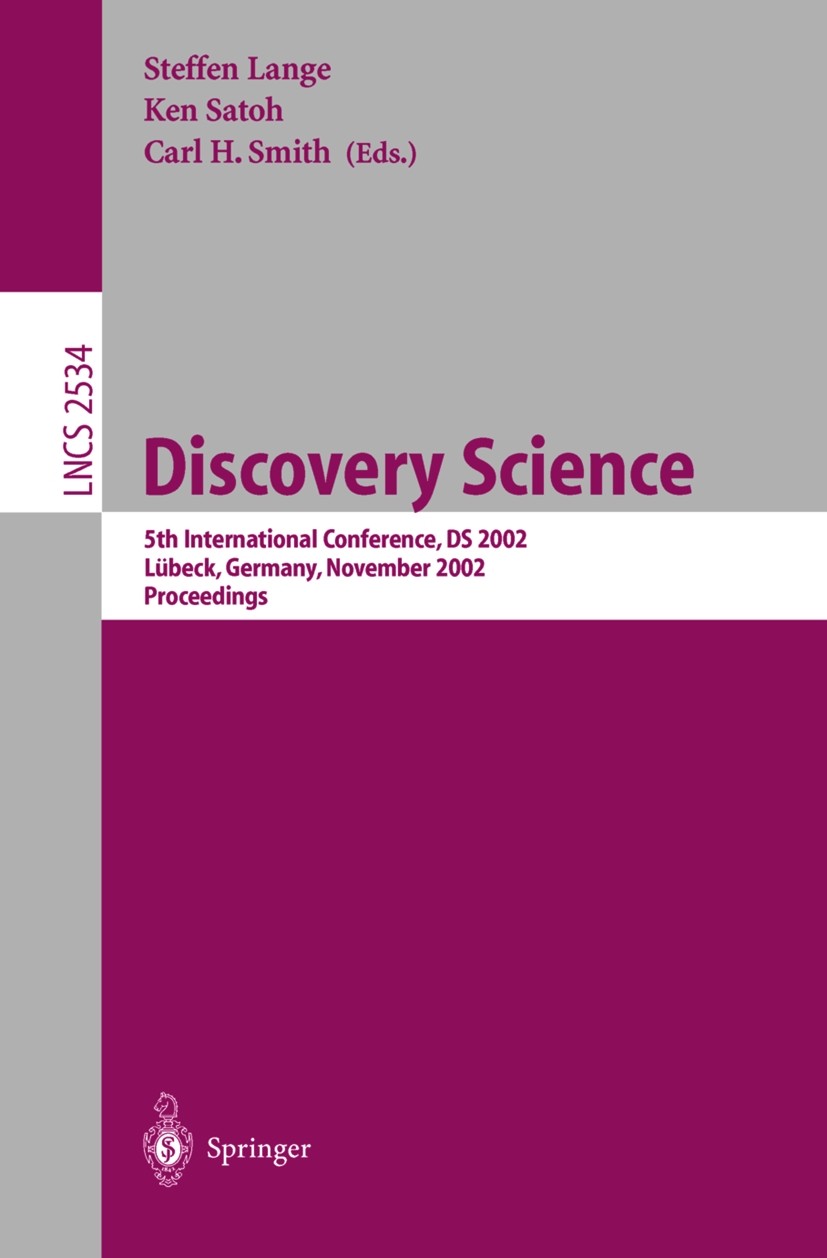 Titlebook: Discovery Science; 5th International Co Steffen Lange,Ken Satoh,Carl H. Smith Conference proceedings 2002 Springer-Verlag Berlin Heidelberg Titlebook: Discovery Science; 5th International Co Steffen Lange,Ken Satoh,Carl H. Smith Conference proceedings 2002 Springer-Verlag Berlin Heidelberg