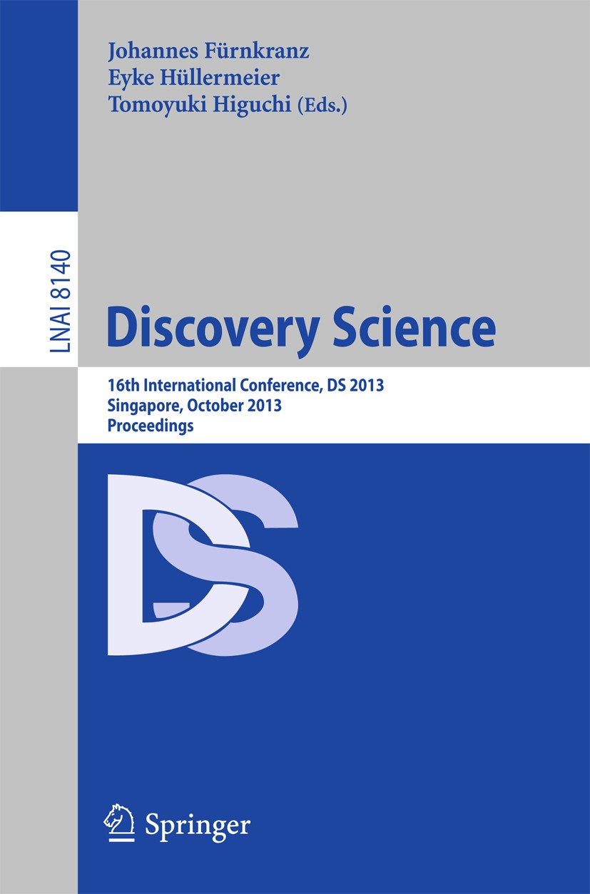 Titlebook: Discovery Science; 16th International C Johannes Fürnkranz,Eyke Hüllermeier,Tomoyuki Higuc Conference proceedings 2013 Springer-Verlag Berl Titlebook: Discovery Science; 16th International C Johannes Fürnkranz,Eyke Hüllermeier,Tomoyuki Higuc Conference proceedings 2013 Springer-Verlag Berl