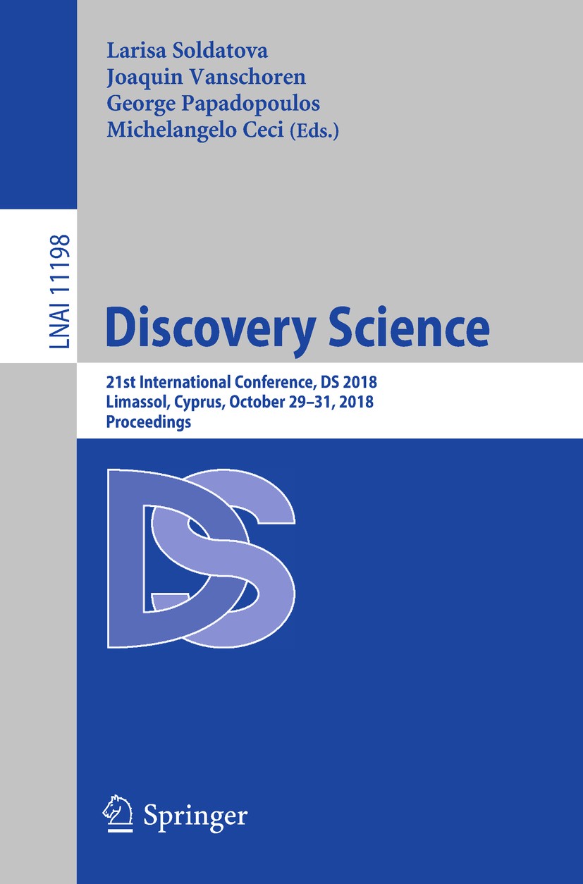 Titlebook: Discovery Science; 21st International C Larisa Soldatova,Joaquin Vanschoren,Michelangelo C Conference proceedings 2018 Springer Nature Swit Titlebook: Discovery Science; 21st International C Larisa Soldatova,Joaquin Vanschoren,Michelangelo C Conference proceedings 2018 Springer Nature Swit