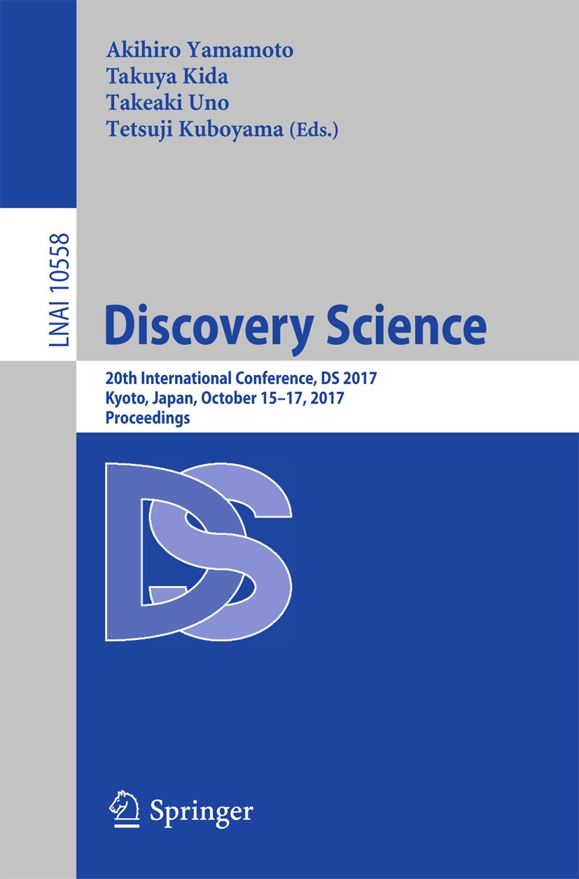 Titlebook: Discovery Science; 20th International C Akihiro Yamamoto,Takuya Kida,Tetsuji Kuboyama Conference proceedings 2017 Springer International Pu Titlebook: Discovery Science; 20th International C Akihiro Yamamoto,Takuya Kida,Tetsuji Kuboyama Conference proceedings 2017 Springer International Pu