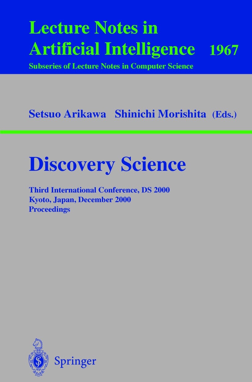 Titlebook: Discovery Science; Third International Setsuo Arikawa,Shinichi Morishita Conference proceedings 2000 Springer-Verlag Berlin Heidelberg 200 Titlebook: Discovery Science; Third International Setsuo Arikawa,Shinichi Morishita Conference proceedings 2000 Springer-Verlag Berlin Heidelberg 200