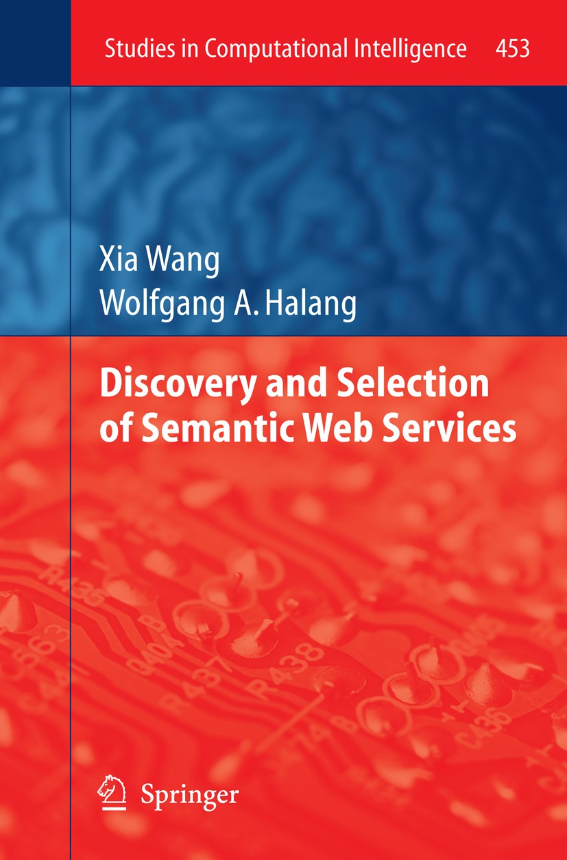 Titlebook: Discovery and Selection of Semantic Web Services; Xia Wang,Wolfgang A. Halang Book 2013 Springer-Verlag Berlin Heidelberg 2013 Computation Titlebook: Discovery and Selection of Semantic Web Services; Xia Wang,Wolfgang A. Halang Book 2013 Springer-Verlag Berlin Heidelberg 2013 Computation